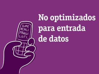 No optimizados
para entrada
de datos
 