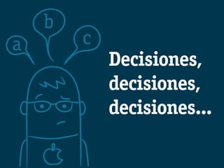 b
a       c
            Decisiones,
            decisiones,
            decisiones...
 
