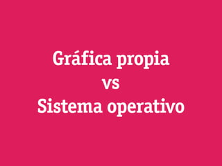 Gráfica propia
        vs
Sistema operativo
 