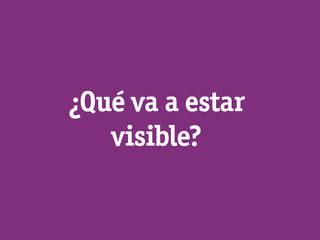 ¿Qué va a estar
   visible?
 