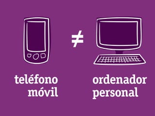 ≠
teléfono       ordenador
   móvil       personal
 