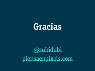 Gracias

    @subidubi
piensaenpixels.com
 