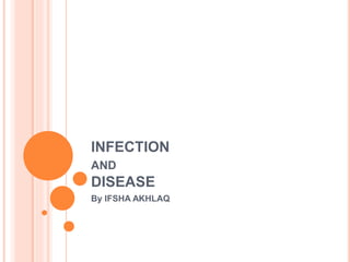 INFECTION
AND
DISEASE
By IFSHA AKHLAQ
 