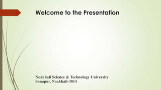 Welcome to the Presentation
Noakhali Science & Technology University
Sonapur, Noakhali-3814
 