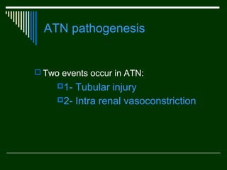 ATN pathogenesis

 Two events occur in ATN:
1-

Tubular injury
2- Intra renal vasoconstriction

 