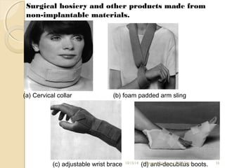 Surgical hosiery and other products made from 
non-implantable materials. 
(a) Cervical collar (b) foam padded arm sling 
(c) adjustable wrist brace (d) anti-10/15/14 R.Devendirakdumeacri u(1b3MitAuT0s1 )boots. 35 
 