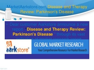 MarketAarkstore.com Disease and Therapy
      Review: Parkinson's Disease


• Dear customer Aarkstore announce a new
   report “Disease and Therapy Review:
   Parkinson's Disease “ through its vast
     collection of market research report
 
