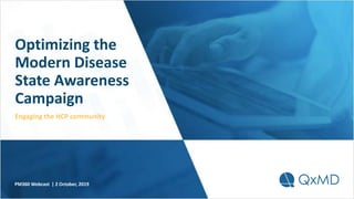 Optimizing the
Modern Disease
State Awareness
Campaign
Engaging the HCP community
PM360 Webcast | 2 October, 2019
 
