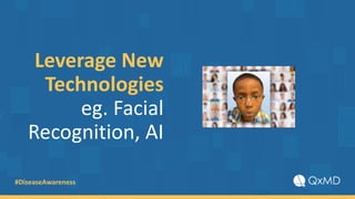 #DiseaseAwareness
Leverage New
Technologies
eg. Facial
Recognition, AI
 
