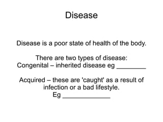 Disease Disease is a poor state of health of the body. There are two types of disease: ,[object Object]