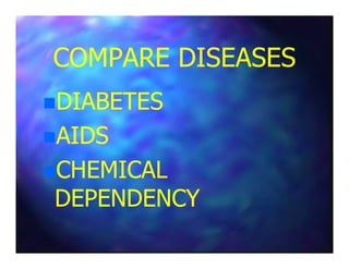 COMPARE DISEASESCOMPARE DISEASES
DIABETESDIABETES
AIDSAIDSAIDSAIDS
CHEMICALCHEMICAL
DEPENDENCYDEPENDENCY
 