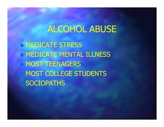 ALCOHOL ABUSEALCOHOL ABUSE
MEDICATE STRESSMEDICATE STRESS
MEDICATE MENTAL ILLNESSMEDICATE MENTAL ILLNESS
MOST TEENAGERSMOST TEENAGERSMOST TEENAGERSMOST TEENAGERS
MOST COLLEGE STUDENTSMOST COLLEGE STUDENTS
SOCIOPATHSSOCIOPATHS
 