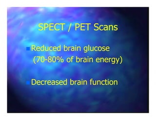 SPECT / PET ScansSPECT / PET Scans
Reduced brain glucoseReduced brain glucose
(70(70--80% of brain energy)80% of brain energy)(70(70--80% of brain energy)80% of brain energy)
Decreased brain functionDecreased brain function
 