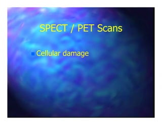 SPECT / PET ScansSPECT / PET Scans
Cellular damageCellular damage
 