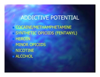 ADDICTIVE POTENTIALADDICTIVE POTENTIAL
COCAINE/METHAMPHETAMINECOCAINE/METHAMPHETAMINE
SYNTHETIC OPIOIDS (FENTANYL)SYNTHETIC OPIOIDS (FENTANYL)
HEROINHEROINHEROINHEROIN
MINOR OPIOIDSMINOR OPIOIDS
NICOTINENICOTINE
ALCOHOLALCOHOL
 