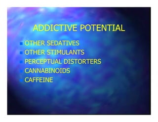 ADDICTIVE POTENTIALADDICTIVE POTENTIAL
OTHER SEDATIVESOTHER SEDATIVES
OTHER STIMULANTSOTHER STIMULANTS
PERCEPTUAL DISTORTERSPERCEPTUAL DISTORTERSPERCEPTUAL DISTORTERSPERCEPTUAL DISTORTERS
CANNABINOIDSCANNABINOIDS
CAFFEINECAFFEINE
 