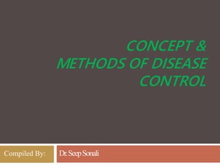 CONCEPT &
METHODS OF DISEASE
CONTROL
Dr.SeepSonali
Compiled By:
 