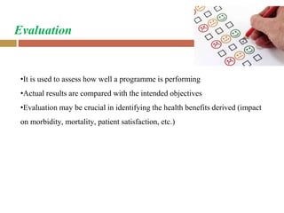 Evaluation
•It is used to assess how well a programme is performing
•Actual results are compared with the intended objecti...