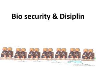 Bio security & Disiplin
 