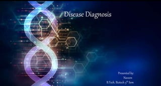 .
Disease Diagnosis
Presented by:
Naveen
B.Tech. Biotech 5th Sem
 