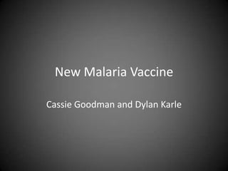 New Malaria Vaccine Cassie Goodman and Dylan Karle 