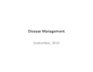 Disease	
  Management	
  
September,	
  2013	
  
 