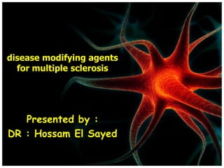 disease modifying agents
for multiple sclerosis
Presented by :
DR : Hossam El Sayed
 