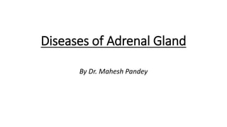 Diseases of Adrenal Gland
By Dr. Mahesh Pandey
 