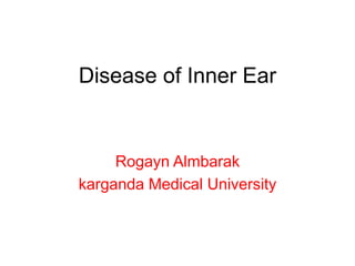Disease of Inner Ear
Rogayn Almbarak
karganda Medical University
 