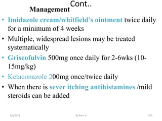 Cont..
Management
• Imidazole cream/whitfield’s ointment twice daily
for a minimum of 4 weeks
• Multiple, widespread lesio...