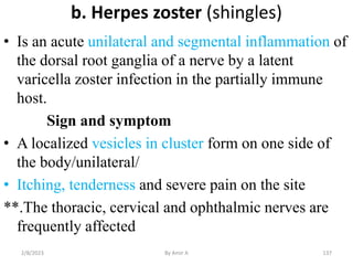 b. Herpes zoster (shingles)
• Is an acute unilateral and segmental inflammation of
the dorsal root ganglia of a nerve by a...