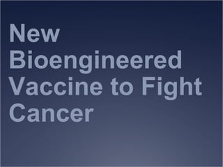 New Bioengineered Vaccine to Fight Cancer  