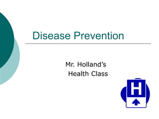 Disease Prevention Mr. Holland’s  Health Class 