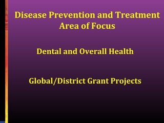 Disease Prevention and Treatment
Area of Focus
Dental and Overall Health
Global/District Grant Projects
 