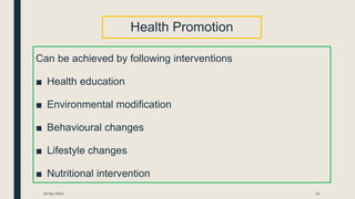 Health Promotion
Can be achieved by following interventions
■ Health education
■ Environmental modification
■ Behavioural changes
■ Lifestyle changes
■ Nutritional intervention
20-04-2021 11
 