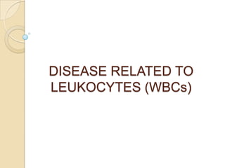 DISEASE RELATED TO
LEUKOCYTES (WBCs)
 