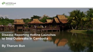 Disease Reporting Hotline Launches
to Stop Outbreaks in Cambodia
By Tharum Bun
 