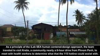 As a principle of the iLab SEA human centered-design approach, the team
traveled to visit Kratie, a community nearly a 6-h...