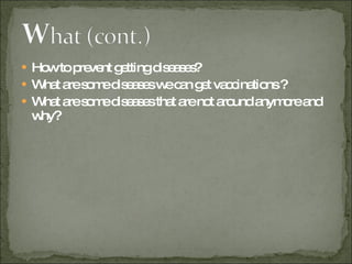 How to prevent getting diseases? What are some diseases we can get vaccinations ? What are some diseases that are not around anymore and why? 