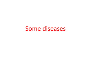 Some diseases
 
