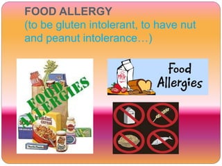 FOOD ALLERGY
(to be gluten intolerant, to have nut
and peanut intolerance…)