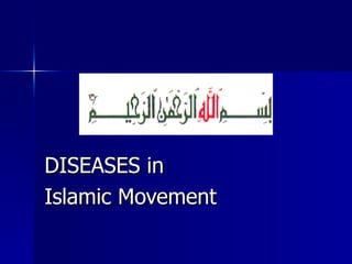 DISEASES inDISEASES in
Islamic MovementIslamic Movement
 