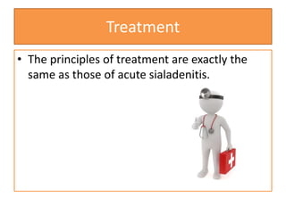 Treatment
• The principles of treatment are exactly the
same as those of acute sialadenitis.
 
