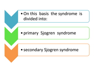 •On this basis the syndrome is
divided into:
•primary Sjogren syndrome
•secondary Sjogren syndrome
 