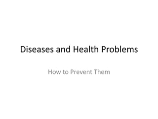 Diseases and Health Problems
How to Prevent Them
 