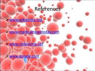 References
www.wikipedia.org
www.medicalnewstoday.com
www.slideshare.net
www.google.com
 