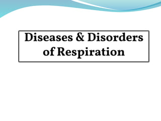 Diseases & Disorders
of Respiration
 