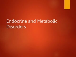 Endocrine and Metabolic
Disorders
 