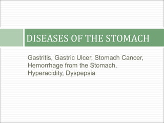 DISEASES OF THE STOMACH
Gastritis, Gastric Ulcer, Stomach Cancer,
Hemorrhage from the Stomach,
Hyperacidity, Dyspepsia
 