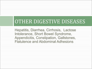OTHER DIGESTIVE DISEASES
Hepatitis, Diarrhea, Cirrhosis, Lactose
Intolerance, Short Bowel Syndrome,
Appendicitis, Constipation, Gallstones,
Flatulence and Abdominal Adhesions
 